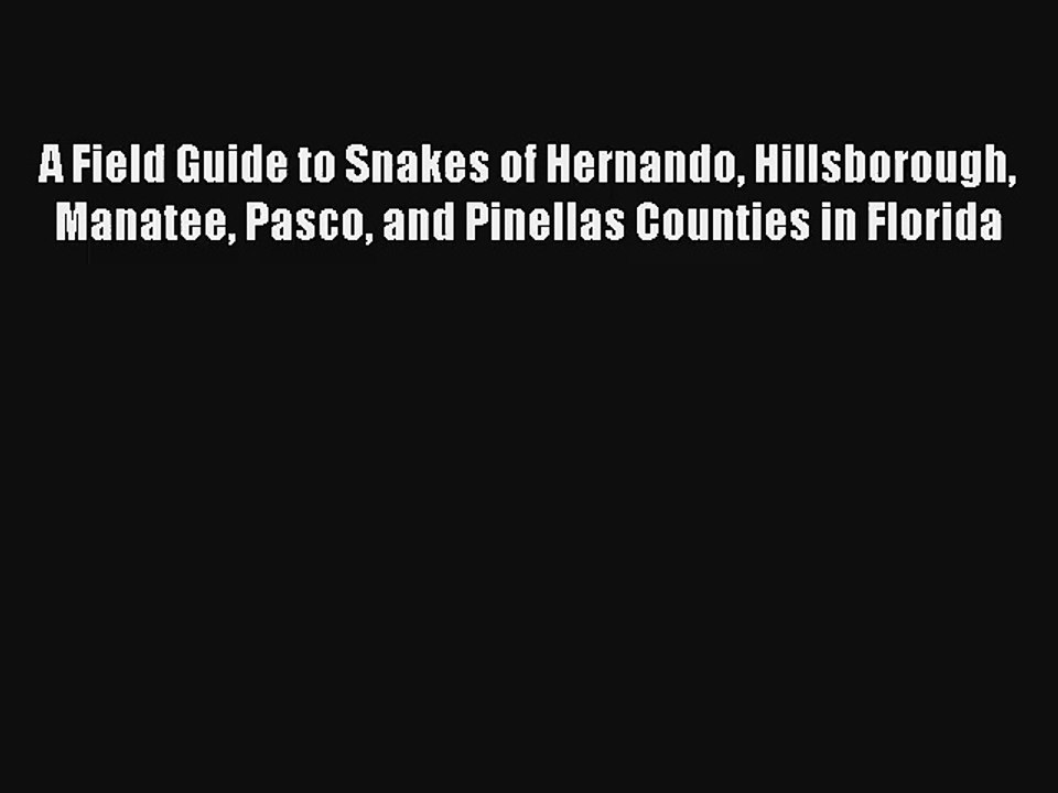 A Field Guide to Snakes of Hernando Hillsborough Manatee Pasco and Pinellas Counties in Florida