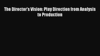 The Director's Vision: Play Direction from Analysis to Production Free