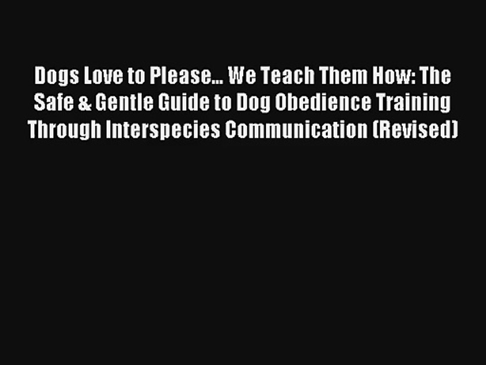 Dogs Love to Please... We Teach Them How: The Safe & Gentle Guide to Dog Obedience Training