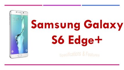 Samsung Galaxy S6 Edge+ Specifications & Features