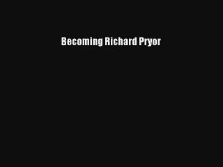 Becoming Richard Pryor Free
