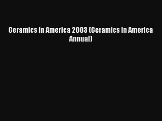 AudioBook Ceramics in America 2003 (Ceramics in America Annual) Free