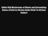 Edible Wild Mushrooms of Illinois and Surrounding States: A Field-to-Kitchen Guide (Field-To-Kitchen