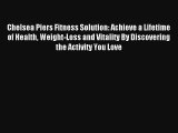 Chelsea Piers Fitness Solution: Achieve a Lifetime of Health Weight-Loss and Vitality By Discovering