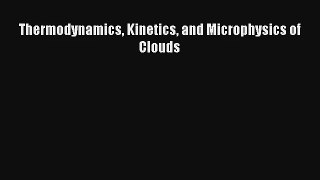 Thermodynamics Kinetics and Microphysics of Clouds Read Online Free