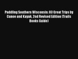 Paddling Southern Wisconsin: 83 Great Trips by Canoe and Kayak 2nd Revised Edition (Trails