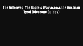 The Adlerweg: The Eagle's Way across the Austrian Tyrol (Cicerone Guides) Read PDF Free