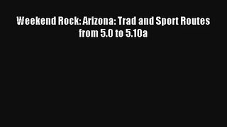 Weekend Rock: Arizona: Trad and Sport Routes from 5.0 to 5.10a Read Download Free