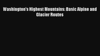 Washington's Highest Mountains: Basic Alpine and Glacier Routes Read PDF Free