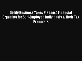 Do My Business Taxes Please: A Financial Organizer for Self-Employed Individuals & Their Tax