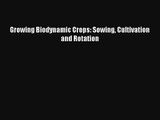 Growing Biodynamic Crops: Sowing Cultivation and Rotation Read Download Free