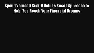 Spend Yourself Rich: A Values Based Approach to Help You Reach Your Financial Dreams Online