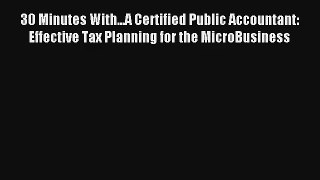 30 Minutes With...A Certified Public Accountant: Effective Tax Planning for the MicroBusiness