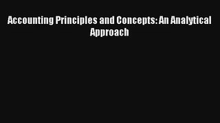 Accounting Principles and Concepts: An Analytical Approach Free