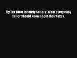 My Tax Tutor for eBay Sellers: What every eBay seller should know about their taxes. Free
