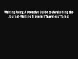 Read Writing Away: A Creative Guide to Awakening the Journal-Writing Traveler (Travelers' Tales)