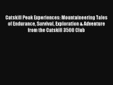 Catskill Peak Experiences: Mountaineering Tales of Endurance Survival Exploration & Adventure