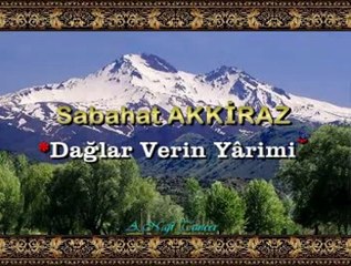 Sabahat AKKİRAZ *Dağlar Verin Yârimi*