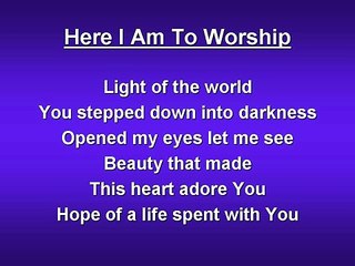 Here I Am To Worship Song