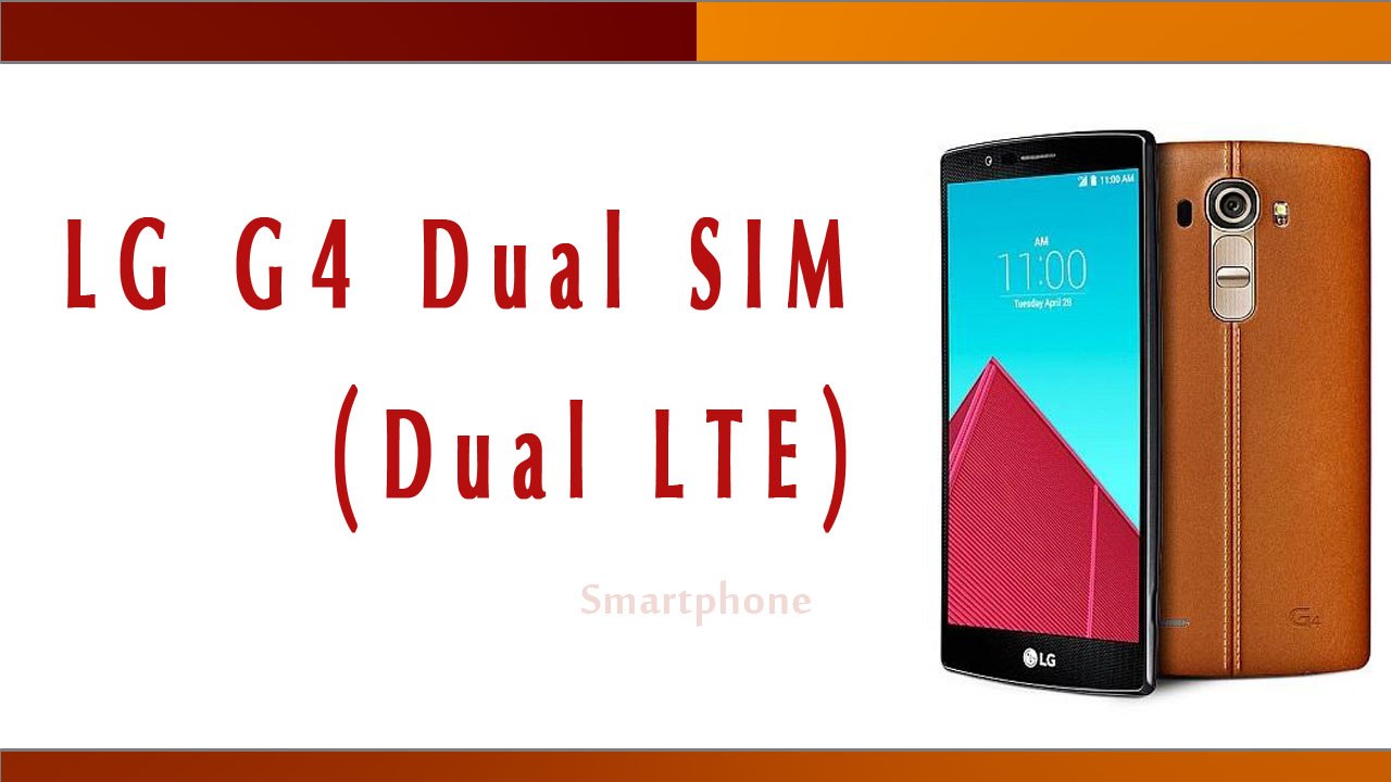 LG G4 Dual SIM (Dual LTE) Smartphone Specifications & Features