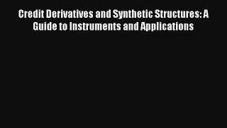 Credit Derivatives and Synthetic Structures: A Guide to Instruments and Applications Livre