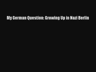 My German Question: Growing Up in Nazi Berlin Livre Télécharger Gratuit PDF