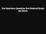 User Experience Innovation: User Centered Design that Works Livre Télécharger Gratuit PDF