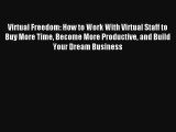 Virtual Freedom: How to Work With Virtual Staff to Buy More Time Become More Productive and