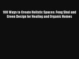108 Ways to Create Holistic Spaces: Feng Shui and Green Design for Healing and Organic Homes