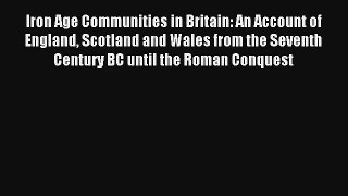 Iron Age Communities in Britain: An Account of England Scotland and Wales from the Seventh
