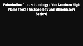 Paleoindian Geoarchaeology of the Southern High Plains (Texas Archaeology and Ethnohistory