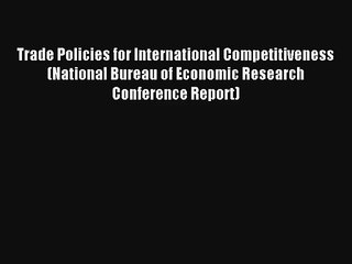 Trade Policies for International Competitiveness (National Bureau of Economic Research Conference