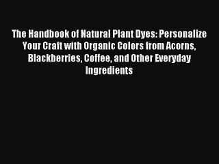 The Handbook of Natural Plant Dyes: Personalize Your Craft with Organic Colors from Acorns