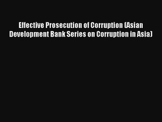 Effective Prosecution of Corruption (Asian Development Bank Series on Corruption in Asia) Donwload