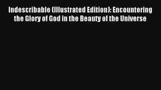 Indescribable (Illustrated Edition): Encountering the Glory of God in the Beauty of the Universe