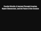 Parallel Worlds: A Journey Through Creation Higher Dimensions and the Future of the Cosmos