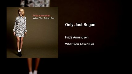 Frida Amundsen - Only Just Begun