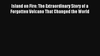 Island on Fire: The Extraordinary Story of a Forgotten Volcano That Changed the World Read