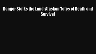 Danger Stalks the Land: Alaskan Tales of Death and Survival Read Online Free