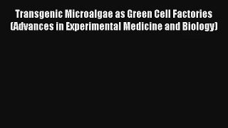 AudioBook Transgenic Microalgae as Green Cell Factories (Advances in Experimental Medicine