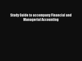 Study Guide to accompany Financial and Managerial Accounting Free