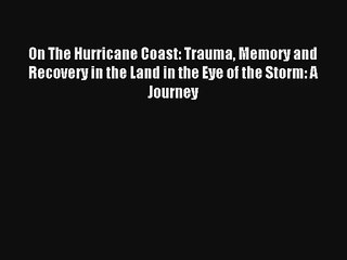 On The Hurricane Coast: Trauma Memory and Recovery in the Land in the Eye of the Storm: A Journey