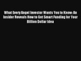 What Every Angel Investor Wants You to Know: An Insider Reveals How to Get Smart Funding for