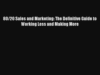 80/20 Sales and Marketing: The Definitive Guide to Working Less and Making More Livre Télécharger