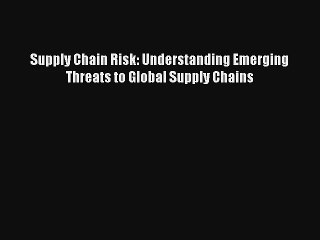 Supply Chain Risk: Understanding Emerging Threats to Global Supply Chains Livre Télécharger