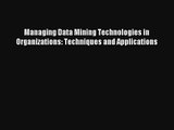 Managing Data Mining Technologies in Organizations: Techniques and Applications Donwload