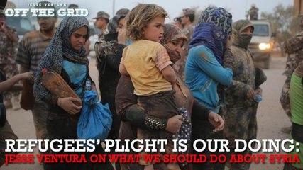 Refugees' Plight Is Our Doing: Jesse Ventura on What We Should Do About Syria