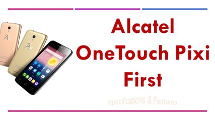 Alcatel OneTouch Pixi First Specifications & Features