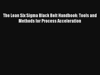 The Lean Six Sigma Black Belt Handbook: Tools and Methods for Process Acceleration Livre Télécharger