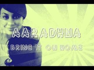 =Aaradhna - Bring It On Home Lyrics